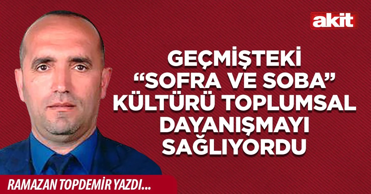 Geçmişteki “sofra ve soba” kültürü toplumsal dayanışmayı sağlıyordu