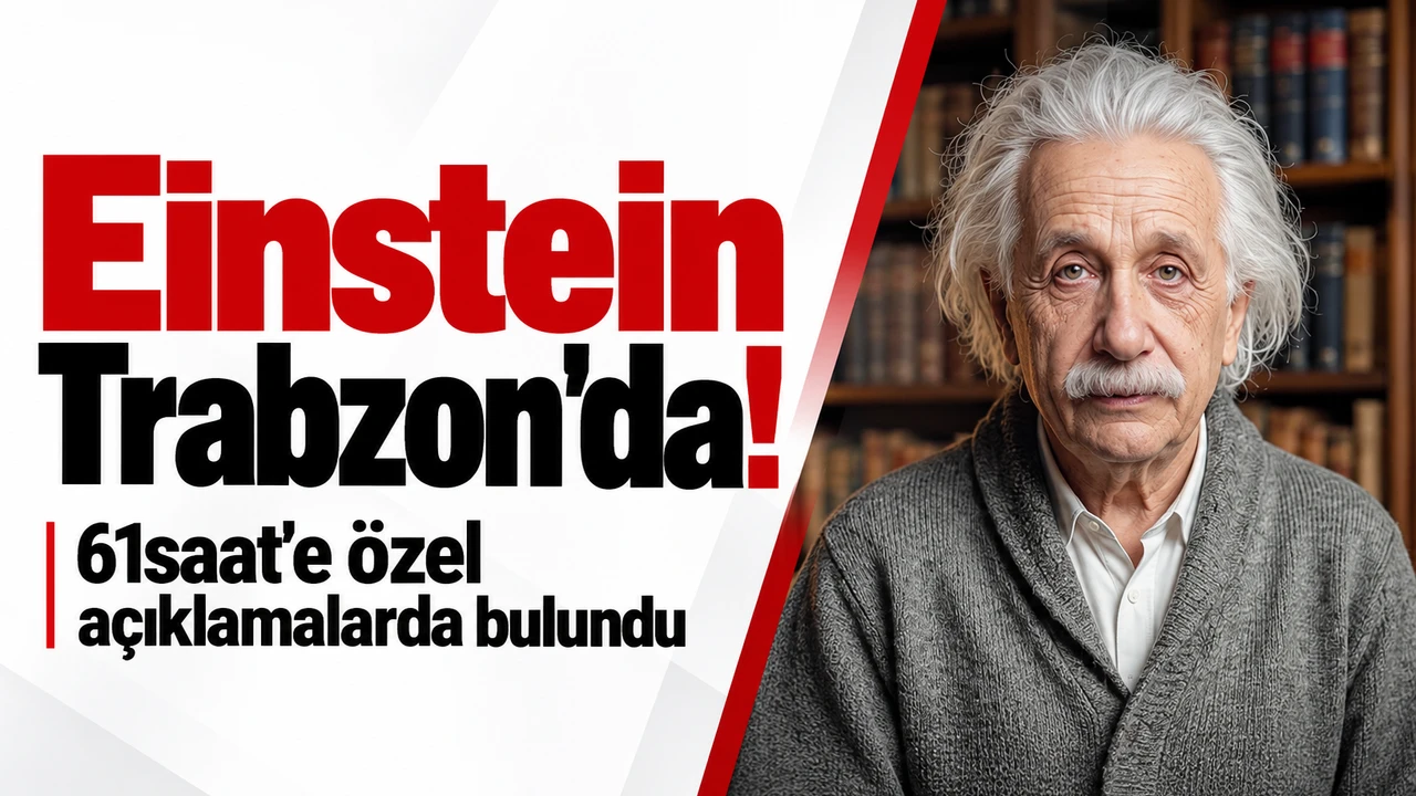Einstein Trabzon'da! 61saat'e özel açıklamalarda bulundu