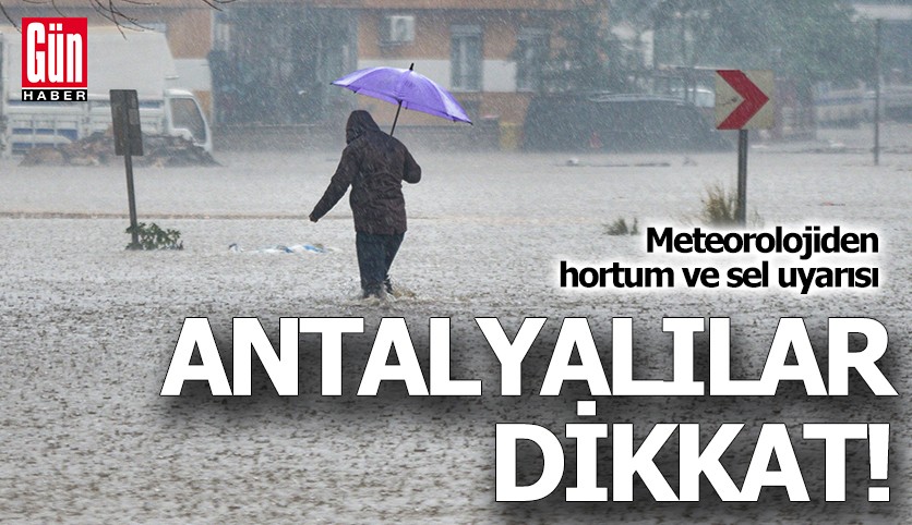 Antalyalılar dikkat! Meteorolojiden hortum ve sel uyarısı