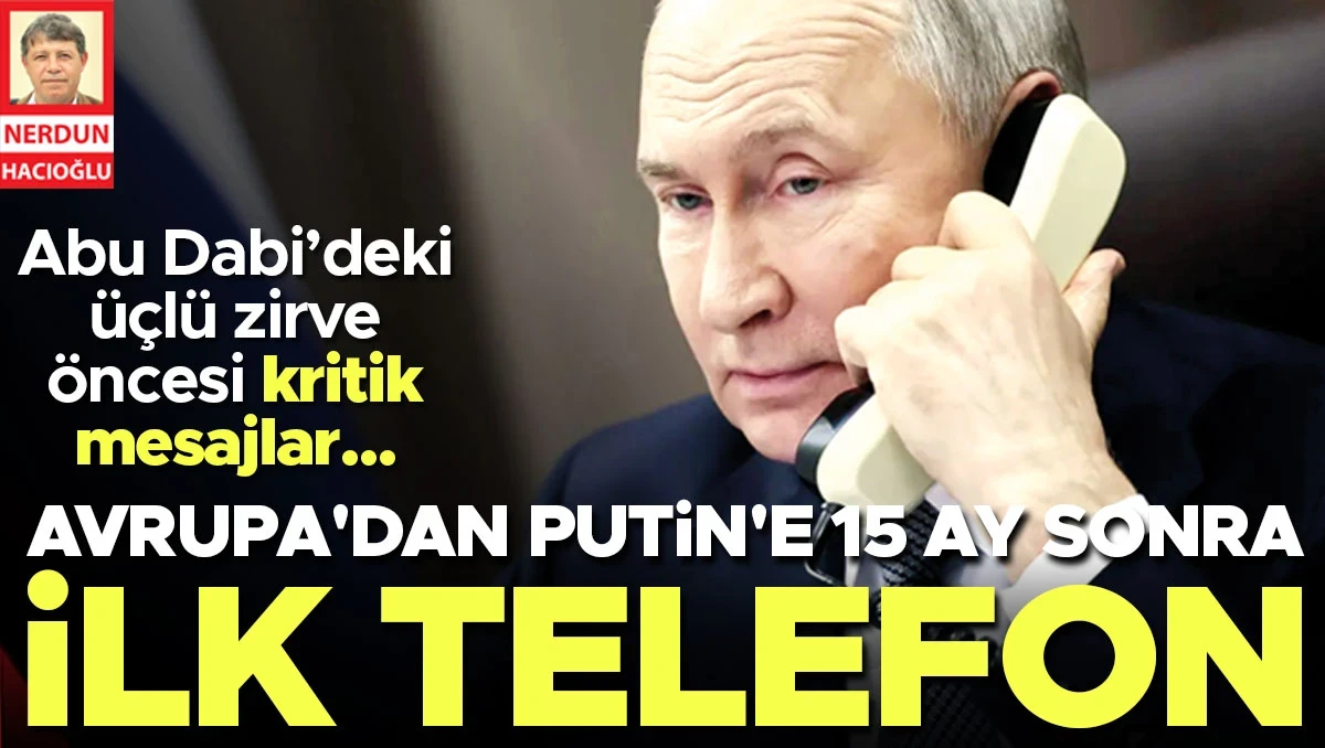 Doğrudan temas kuruldu... Avrupa’dan Putin’e 15 ay sonra ilk telefon