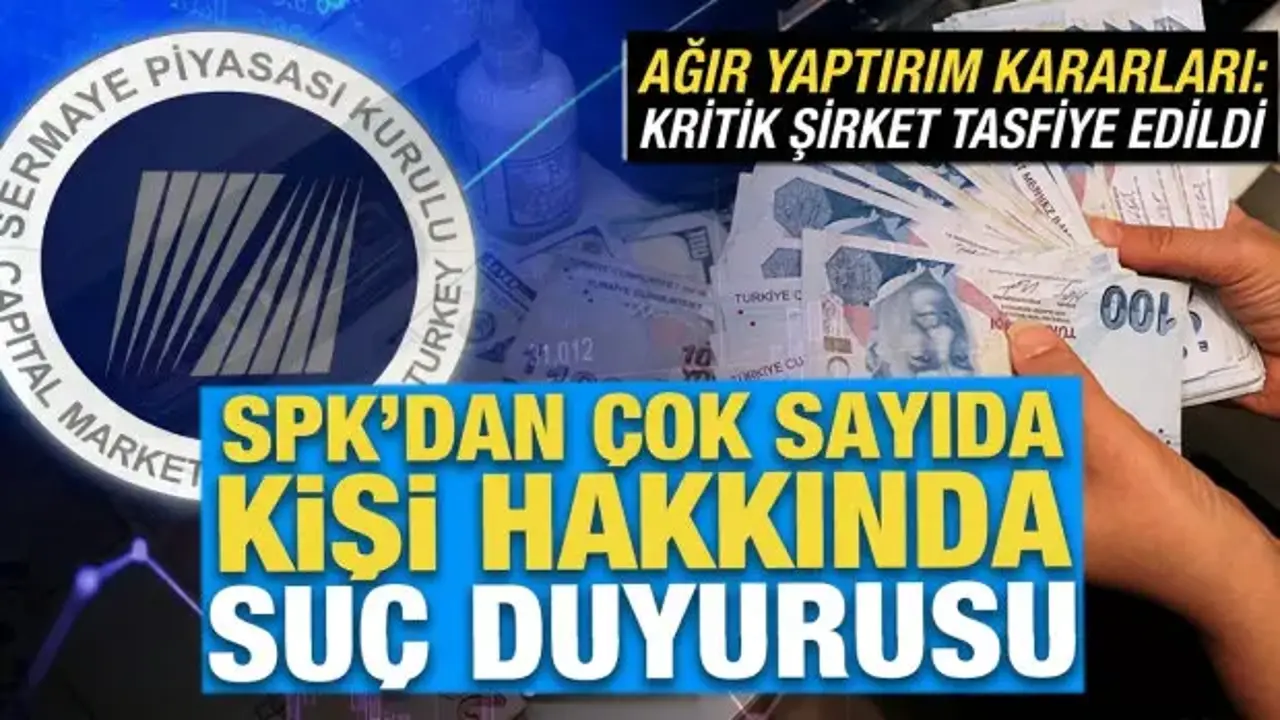 SPK son dakika duyurdu: Onlarca kişi hakkında suç duyurusu! Kritik şirket tasfiye edildi