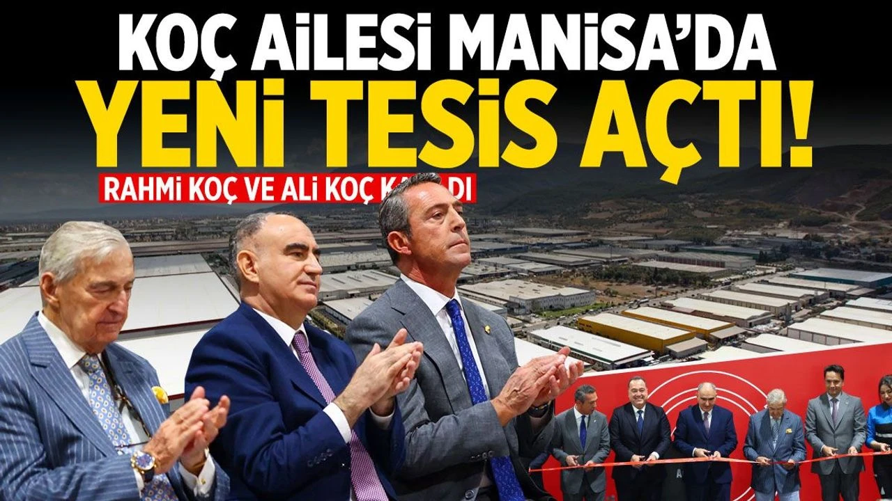 Koç ailesi Manisa'da yeni tesis açtı!