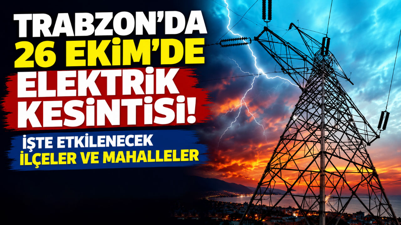 Trabzon'da 26 Ekim'de elektrik kesintisi! İşte etkilenecek ilçeler ve mahalleler