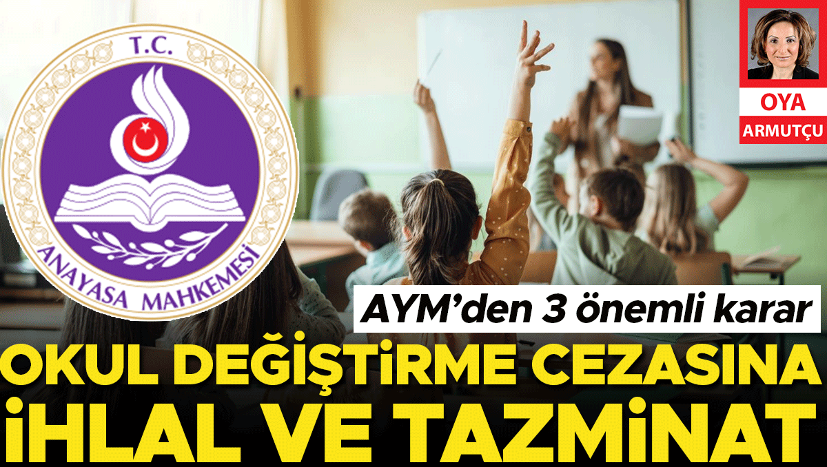 AYM’den 3 önemli karar... Okul değiştirme cezasına ihlal ve tazminat