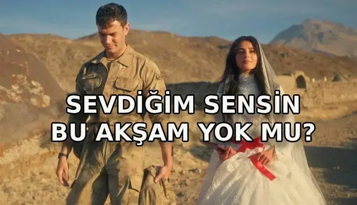SEVDİĞİM SENSİN BU AKŞAM YOK MU? Sevdiğim Sensin neden yok, yeni bölüm ne zaman?