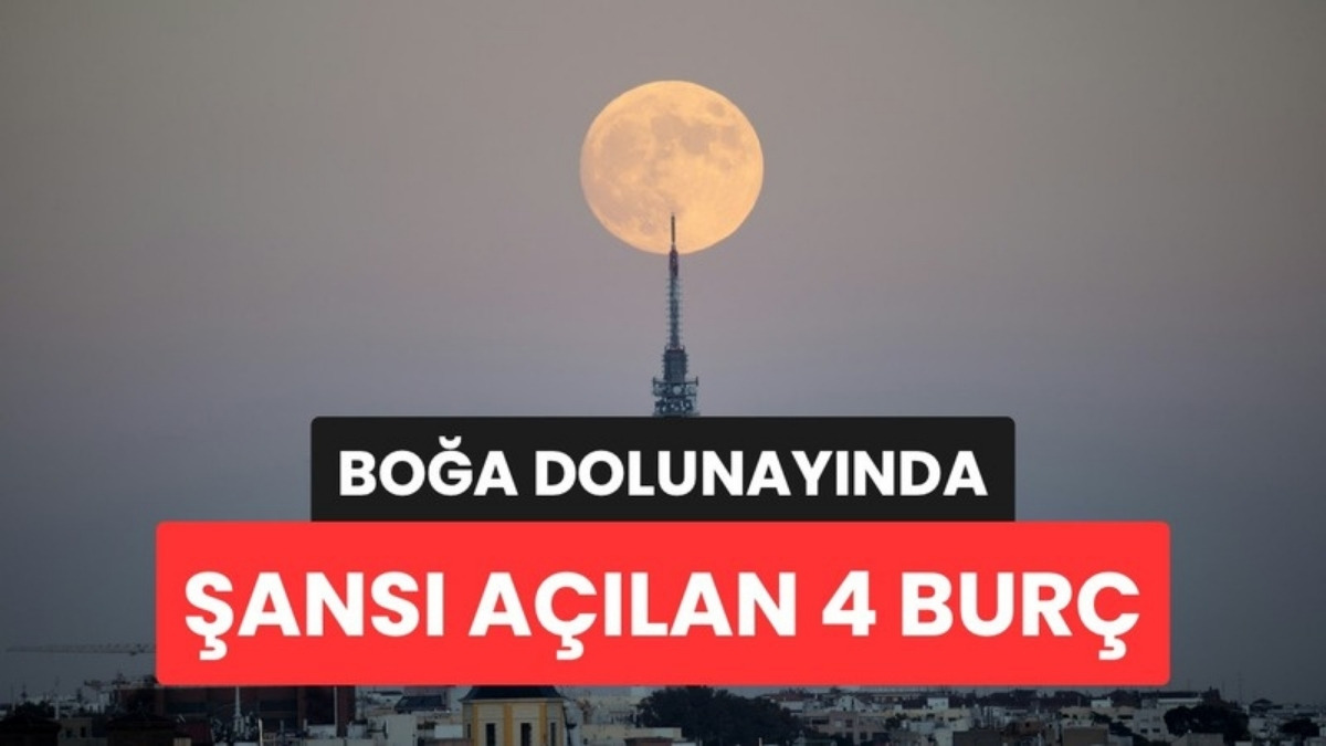 Boğa Dolunayıyla Şansı Açılan 4 Burç Belli Oldu