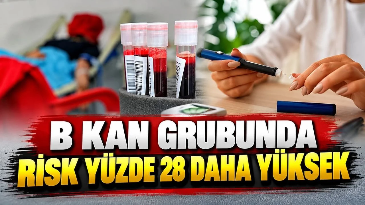 B kan grubuna sahip olanlar dikkat risk yüzde 28 daha yüksek