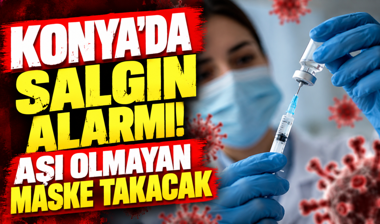 Konya’da salgın alarmı! Aşı olmayan maske takacak