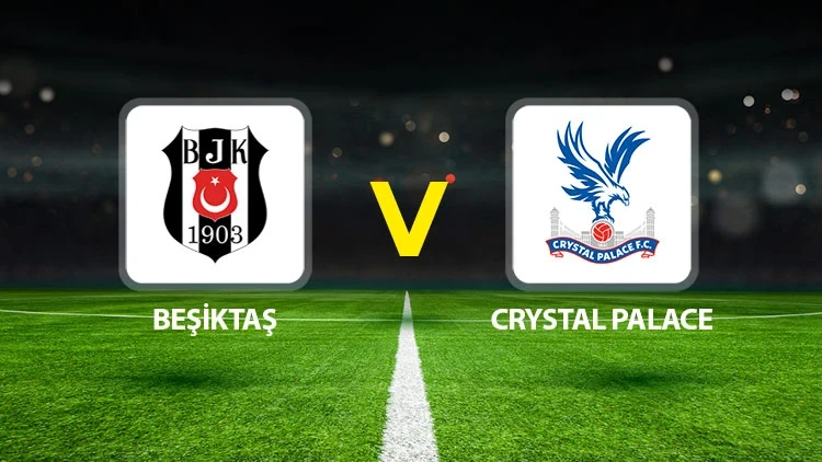 CANLI MAÇ İZLEME EKRANI | Beşiktaş Crystal Palace maçı ne zaman saat kaçta hangi kanalda? 11'ler