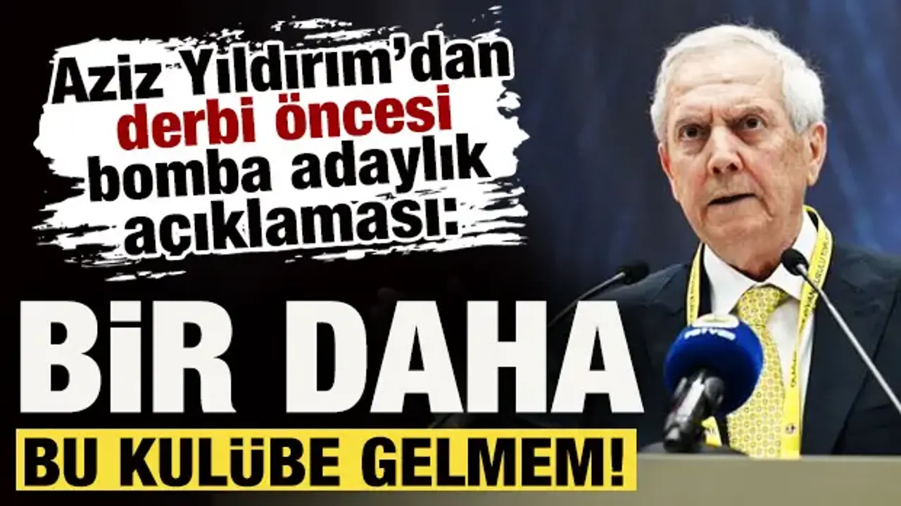 Aziz Yıldırım'dan derbi öncesi bomba adaylık açıklaması: Bir daha bu kulübe gelmem!