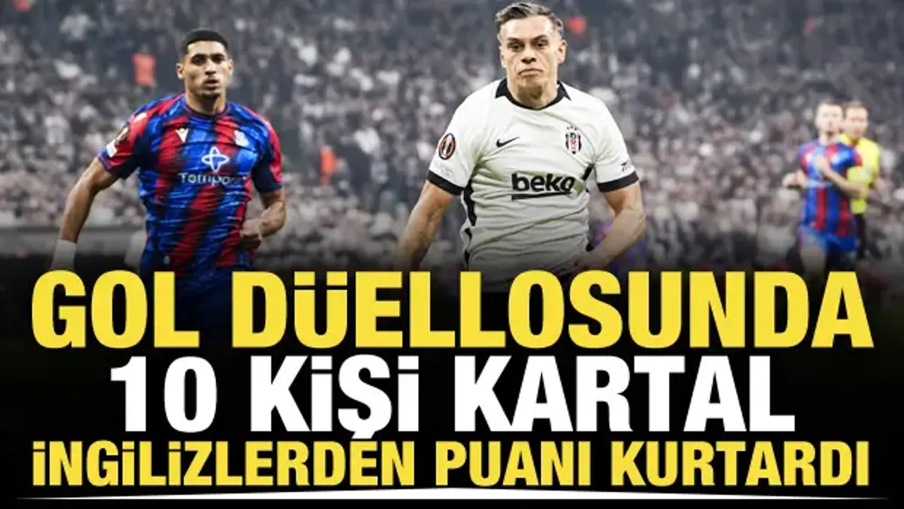 Gol düellosunda 10 kişi Kartal, İngilizlerden puanı kurtardı