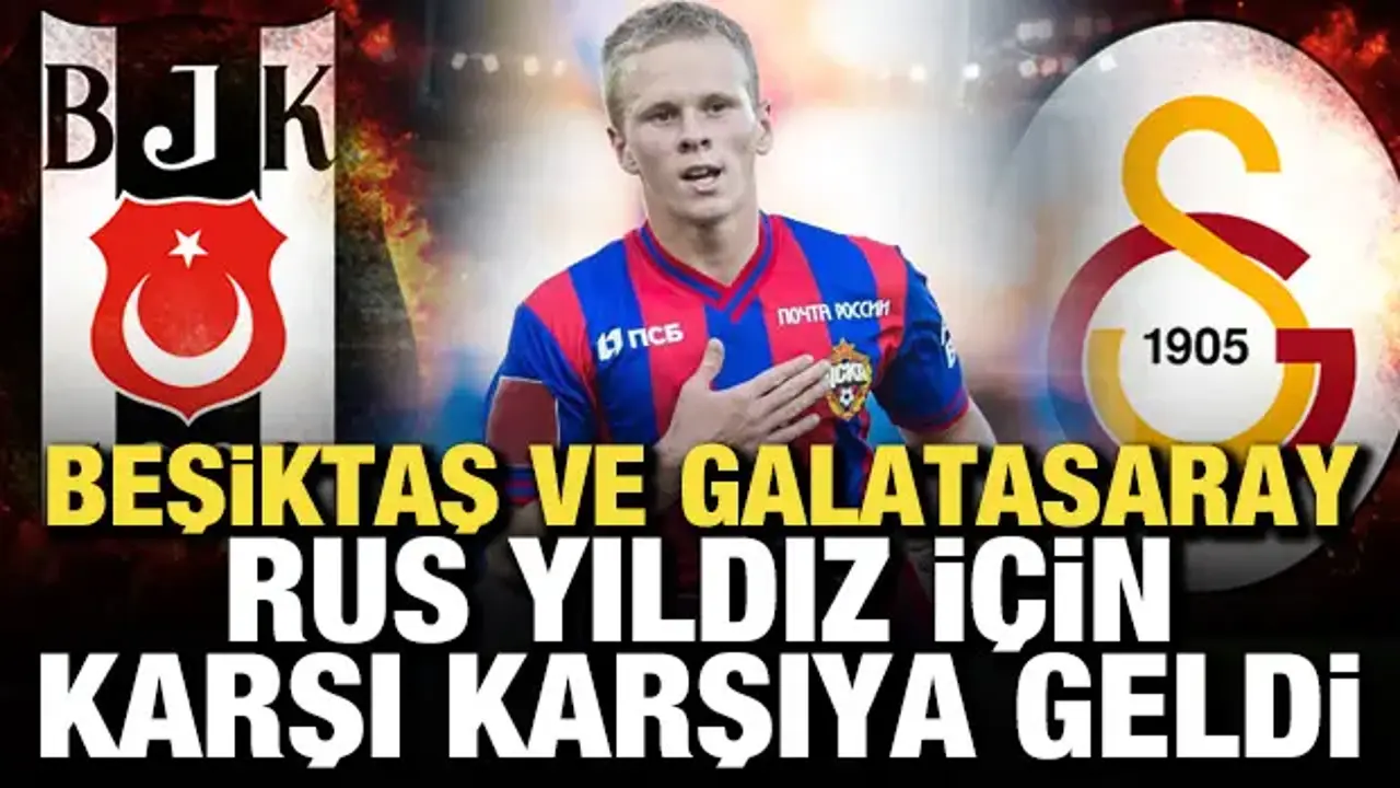 Transferde Beşiktaş - Galatasaray derbisi! Rus yıldız için karşı karşıya geldiler