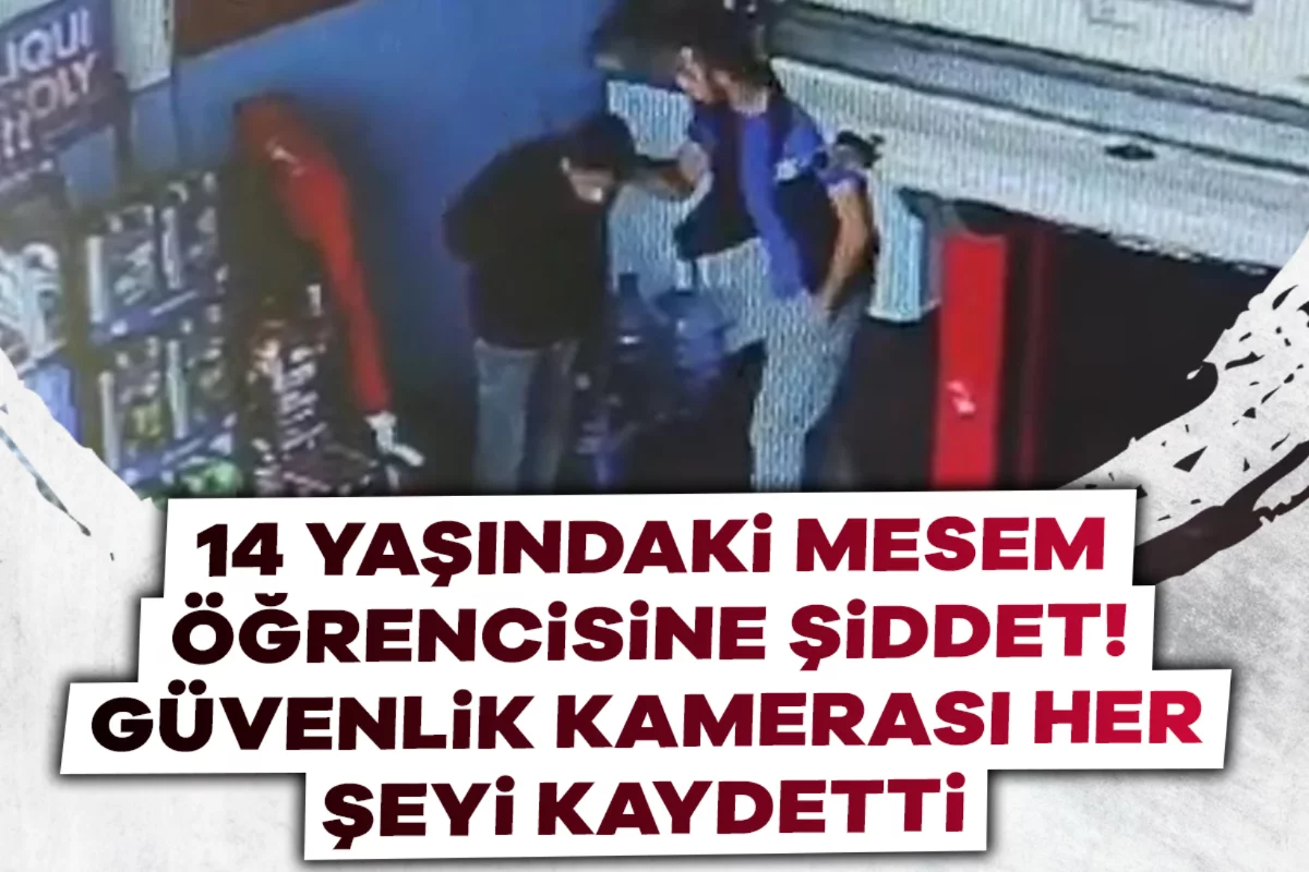 14 yaşındaki MESEM öğrencisine şiddet! Güvenlik kamerası her şeyi kaydetti