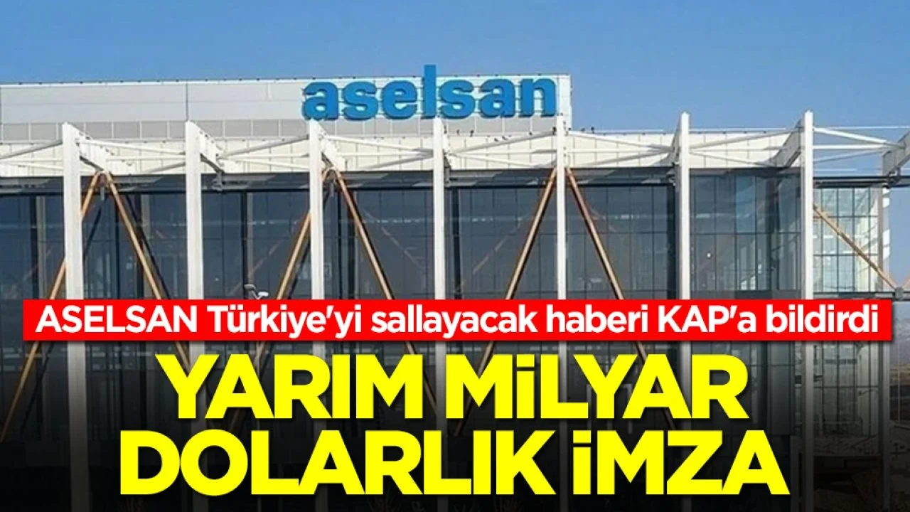 ASELSAN Türkiye'yi sallayacak haberi KAP'a bildirdi: Yarım milyar dolarlık imza